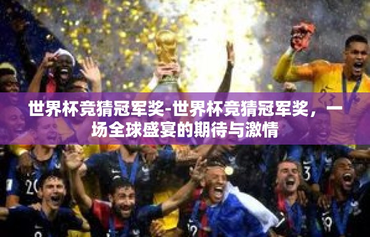 世界杯竞猜冠军奖-世界杯竞猜冠军奖,一场全球盛宴的期待与激情 世界杯竞猜冠军奖-世界杯竞猜冠军奖,一场全球盛宴的期待与激情