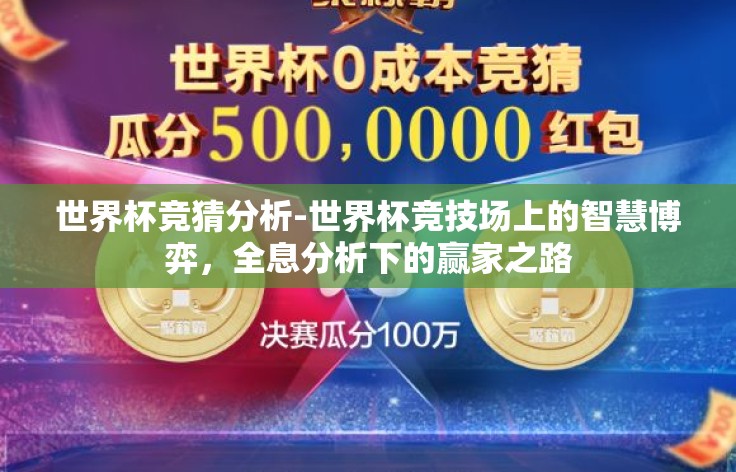 世界杯竞猜分析-世界杯竞技场上的智慧博弈,全息分析下的赢家之路 世界杯竞猜分析-世界杯竞技场上的智慧博弈,全息分析下的赢家之路