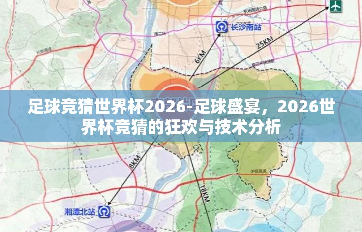 足球竞猜世界杯2026-足球盛宴,2026世界杯竞猜的狂欢与技术分析 足球竞猜世界杯2026-足球盛宴,2026世界杯竞猜的狂欢与技术分析