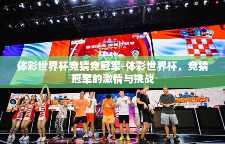 体彩世界杯竞猜竞冠军-体彩世界杯,竞猜冠军的激情与挑战 体彩世界杯竞猜竞冠军-体彩世界杯,竞猜冠军的激情与挑战