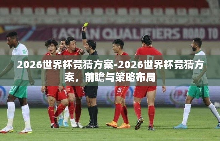 2026世界杯竞猜方案-2026世界杯竞猜方案,前瞻与策略布局 2026世界杯竞猜方案-2026世界杯竞猜方案,前瞻与策略布局