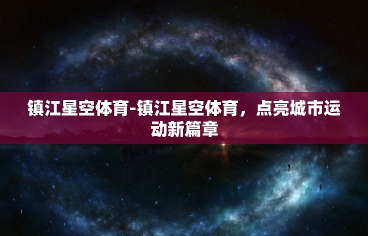 镇江星空体育-镇江星空体育，点亮城市运动新篇章