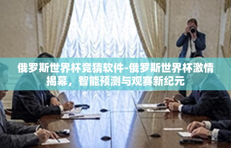 俄罗斯世界杯竞猜软件-俄罗斯世界杯激情揭幕，智能预测与观赛新纪元