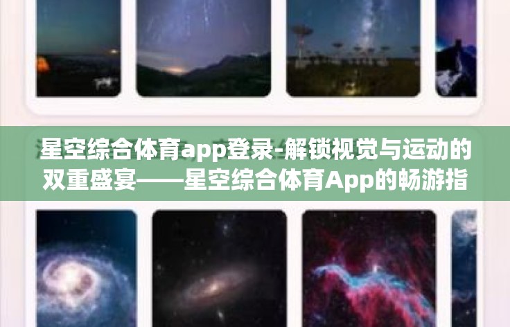 星空综合体育app登录-解锁视觉与运动的双重盛宴——星空综合体育App的畅游指南 星空综合体育app登录-解锁视觉与运动的双重盛宴——星空综合体育App的畅游指南