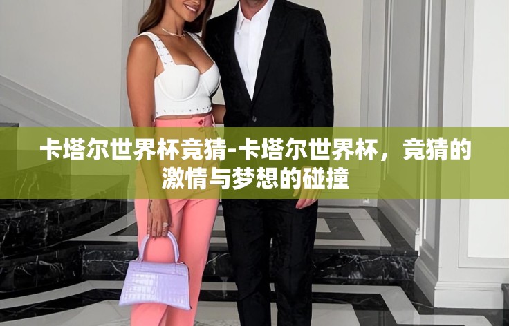 卡塔尔世界杯竞猜-卡塔尔世界杯，竞猜的激情与梦想的碰撞