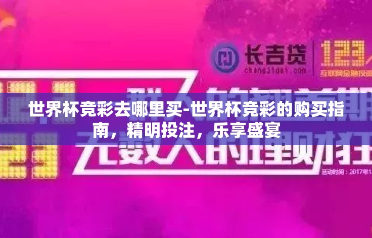 世界杯竞彩去哪里买-世界杯竞彩的购买指南,精明投注,乐享盛宴 世界杯竞彩去哪里买-世界杯竞彩的购买指南,精明投注,乐享盛宴