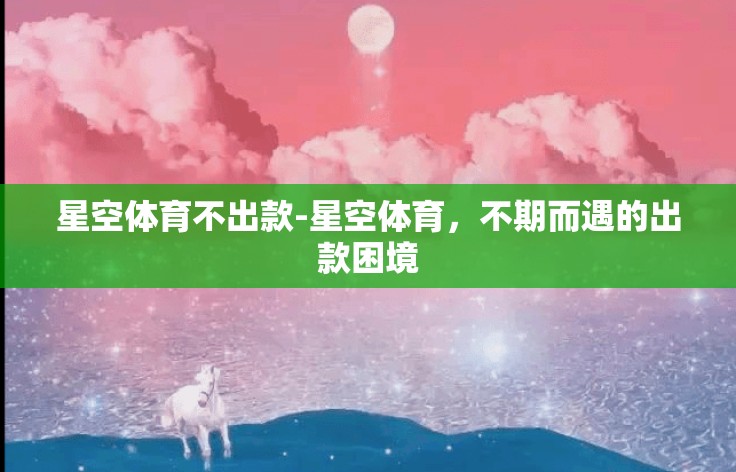 星空体育不出款-星空体育，不期而遇的出款困境