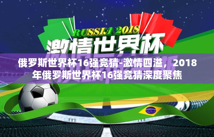 俄罗斯世界杯16强竞猜-激情四溢，2018年俄罗斯世界杯16强竞猜深度聚焦