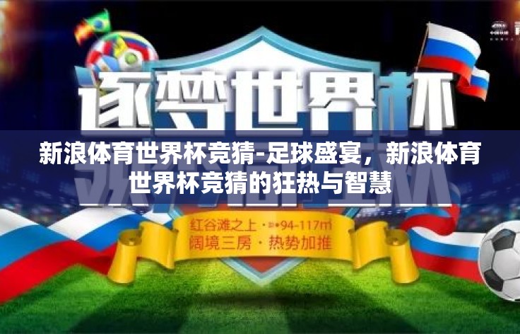 新浪体育世界杯竞猜-足球盛宴,新浪体育世界杯竞猜的狂热与智慧 新浪体育世界杯竞猜-足球盛宴,新浪体育世界杯竞猜的狂热与智慧