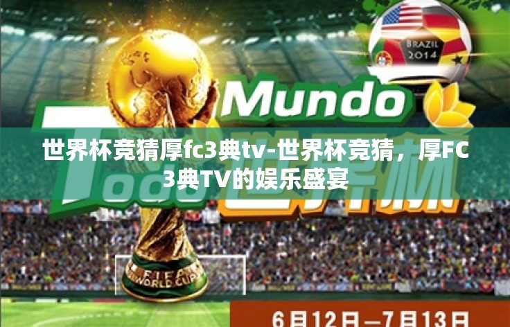世界杯竞猜厚fc3典tv-世界杯竞猜,厚FC3典TV的娱乐盛宴 世界杯竞猜厚fc3典tv-世界杯竞猜,厚FC3典TV的娱乐盛宴