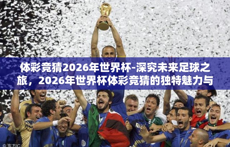体彩竞猜2026年世界杯-深究未来足球之旅，2026年世界杯体彩竞猜的独特魅力与战略分析