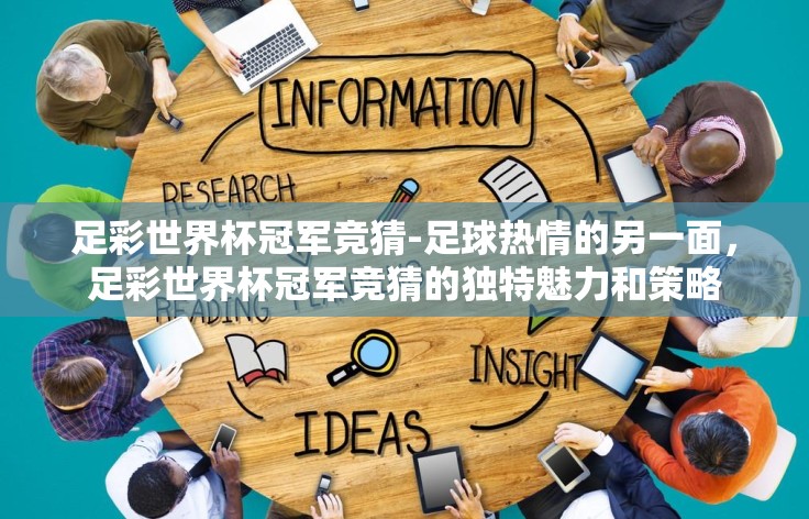 足彩世界杯冠军竞猜-足球热情的另一面,足彩世界杯冠军竞猜的独特魅力和策略 足彩世界杯冠军竞猜-足球热情的另一面,足彩世界杯冠军竞猜的独特魅力和策略