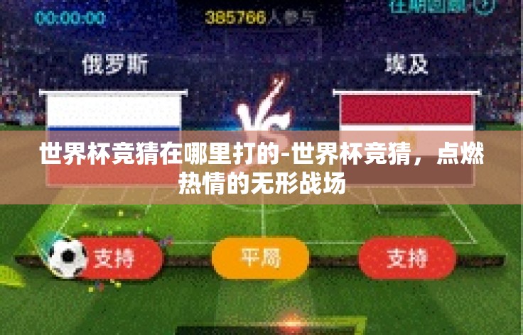 世界杯竞猜在哪里打的-世界杯竞猜，点燃热情的无形战场
