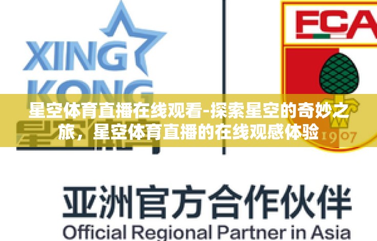 星空体育直播在线观看-探索星空的奇妙之旅,星空体育直播的在线观感体验 星空体育直播在线观看-探索星空的奇妙之旅,星空体育直播的在线观感体验