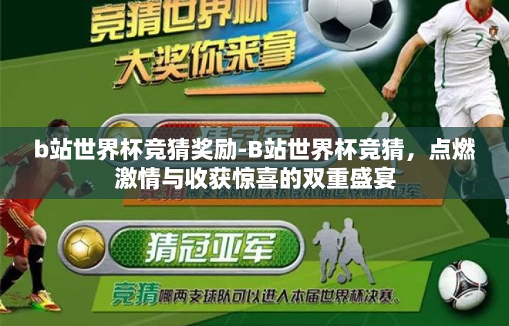 b站世界杯竞猜奖励-B站世界杯竞猜，点燃激情与收获惊喜的双重盛宴