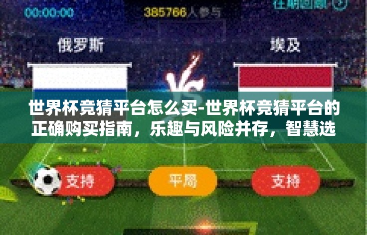 世界杯竞猜平台怎么买-世界杯竞猜平台的正确购买指南,乐趣与风险并存,智慧选择为先 世界杯竞猜平台怎么买-世界杯竞猜平台的正确购买指南,乐趣与风险并存,智慧选择为先