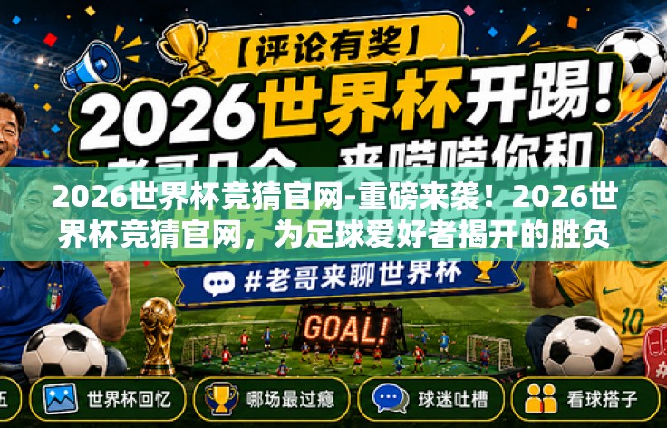 2026世界杯竞猜官网-重磅来袭！2026世界杯竞猜官网，为足球爱好者揭开的胜负之谜