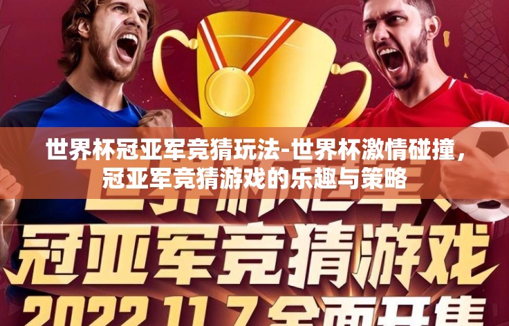 世界杯冠亚军竞猜玩法-世界杯激情碰撞,冠亚军竞猜游戏的乐趣与策略 世界杯冠亚军竞猜玩法-世界杯激情碰撞,冠亚军竞猜游戏的乐趣与策略