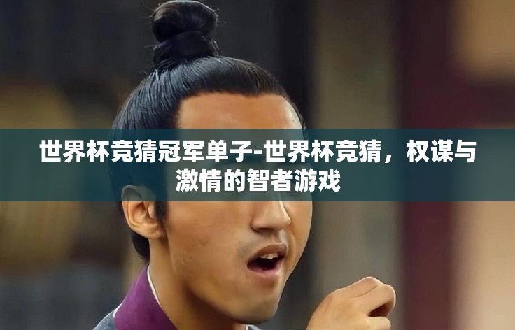 世界杯竞猜冠军单子-世界杯竞猜，权谋与激情的智者游戏