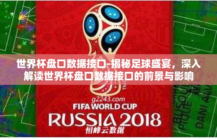 世界杯盘口数据接口-揭秘足球盛宴,深入解读世界杯盘口数据接口的前景与影响 世界杯盘口数据接口-揭秘足球盛宴,深入解读世界杯盘口数据接口的前景与影响