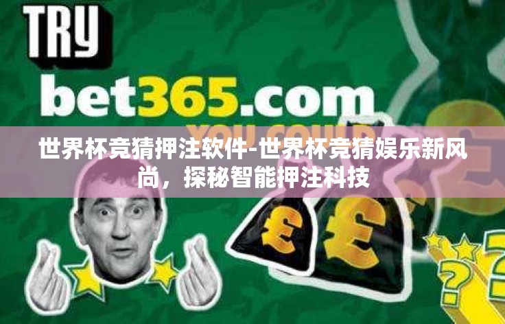世界杯竞猜押注软件-世界杯竞猜娱乐新风尚,探秘智能押注科技 世界杯竞猜押注软件-世界杯竞猜娱乐新风尚,探秘智能押注科技