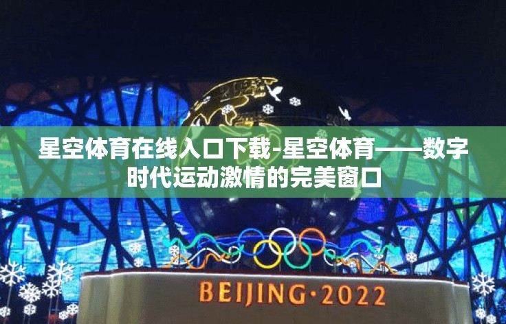 星空体育在线入口下载-星空体育——数字时代运动激情的完美窗口