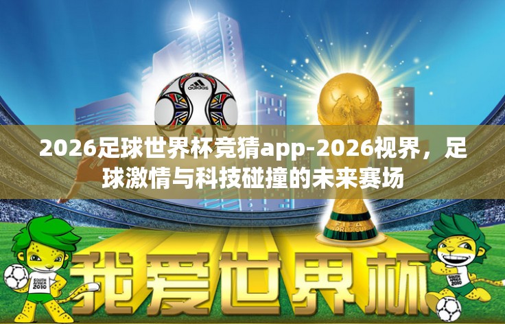 2026足球世界杯竞猜app-2026视界，足球激情与科技碰撞的未来赛场