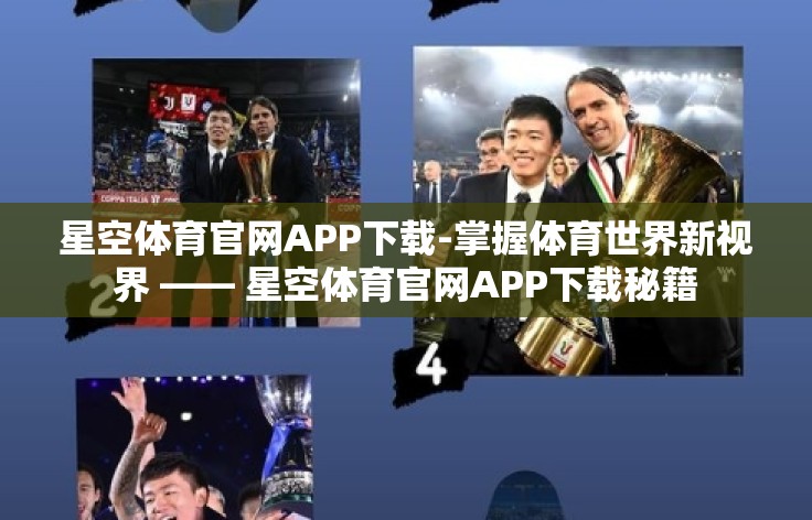 星空体育官网APP下载-掌握体育世界新视界 —— 星空体育官网APP下载秘籍