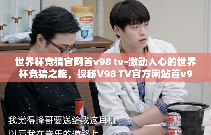 世界杯竞猜官网首v98 tv-激动人心的世界杯竞猜之旅，探秘V98 TV官方网站首v98 tv的独特魅力