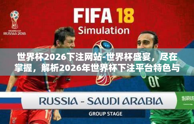 世界杯2026下注网站-世界杯盛宴，尽在掌握，解析2026年世界杯下注平台特色与风险