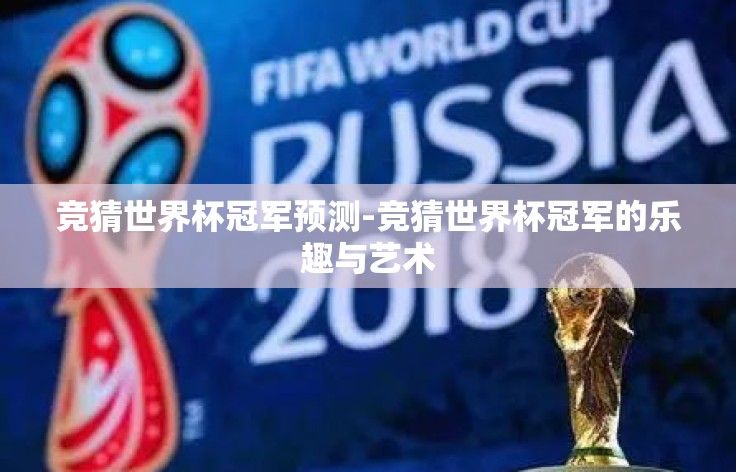 竞猜世界杯冠军预测-竞猜世界杯冠军的乐趣与艺术