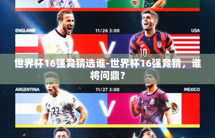 世界杯16强竞猜选谁-世界杯16强竞猜，谁将问鼎？