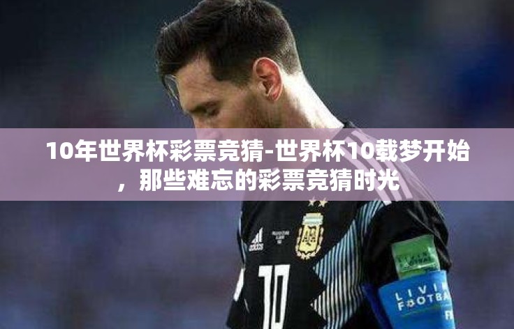 10年世界杯彩票竞猜-世界杯10载梦开始，那些难忘的彩票竞猜时光