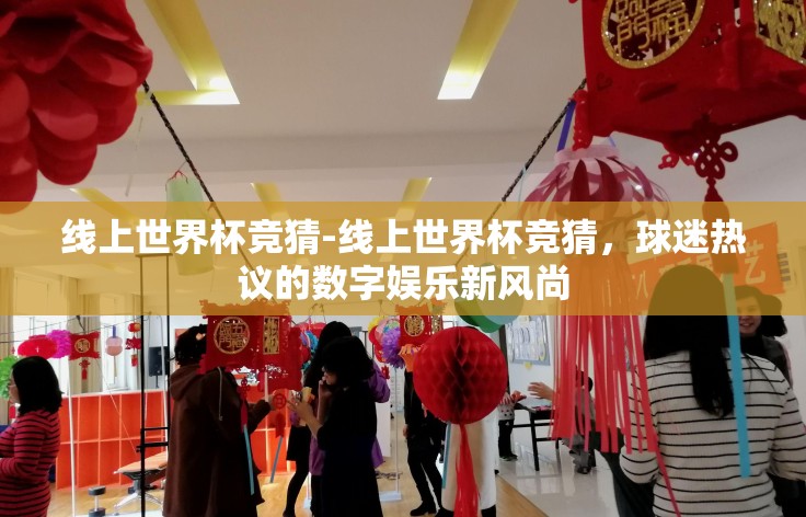 线上世界杯竞猜-线上世界杯竞猜，球迷热议的数字娱乐新风尚