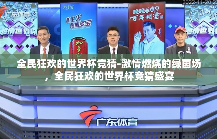 全民狂欢的世界杯竞猜-激情燃烧的绿茵场,全民狂欢的世界杯竞猜盛宴 全民狂欢的世界杯竞猜-激情燃烧的绿茵场,全民狂欢的世界杯竞猜盛宴