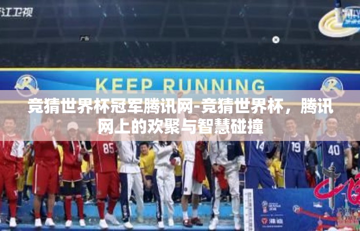 竞猜世界杯冠军腾讯网-竞猜世界杯,腾讯网上的欢聚与智慧碰撞 竞猜世界杯冠军腾讯网-竞猜世界杯,腾讯网上的欢聚与智慧碰撞