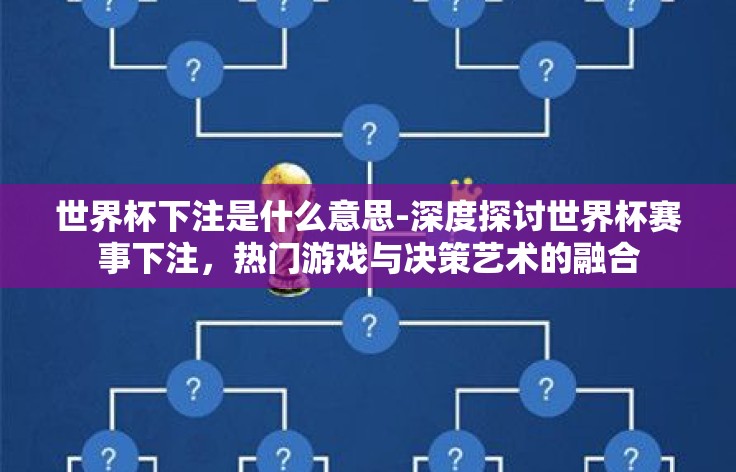 世界杯下注是什么意思-深度探讨世界杯赛事下注，热门游戏与决策艺术的融合