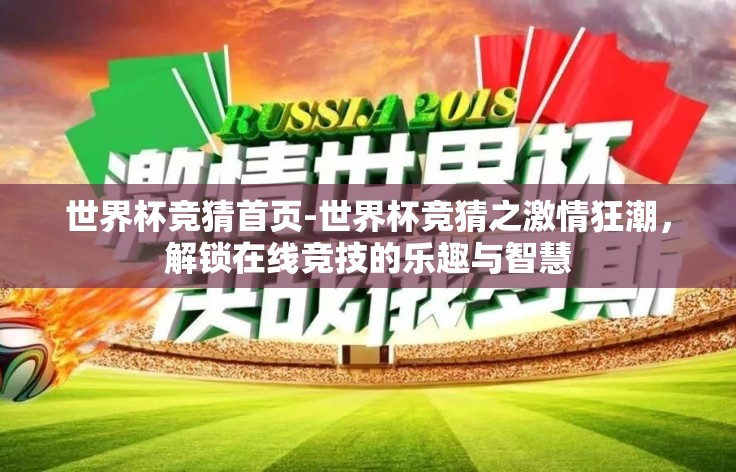 世界杯竞猜首页-世界杯竞猜之激情狂潮，解锁在线竞技的乐趣与智慧