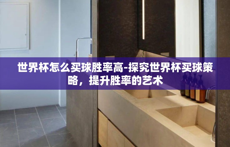 世界杯怎么买球胜率高-探究世界杯买球策略，提升胜率的艺术